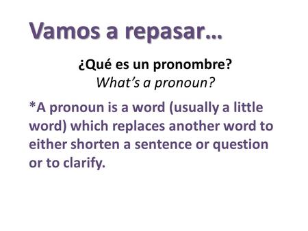Vamos a repasar… ¿Qué es un pronombre? What’s a pronoun?
