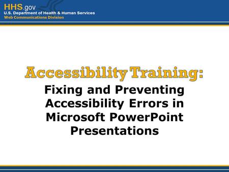 Web Communications Division Fixing and Preventing Accessibility Errors in Microsoft PowerPoint Presentations.