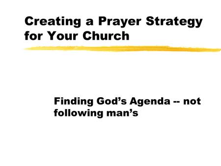 Creating a Prayer Strategy for Your Church Finding God’s Agenda -- not following man’s.