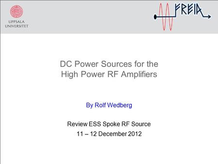 DC Power Sources for the High Power RF Amplifiers By Rolf Wedberg Review ESS Spoke RF Source 11 – 12 December 2012.