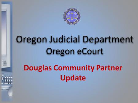 Douglas Community Partner Update Oregon Judicial Department Oregon eCourt.