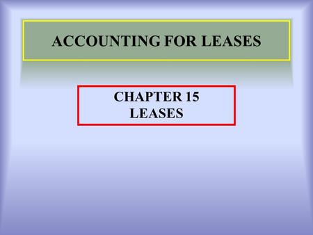 ACCOUNTING FOR LEASES CHAPTER 15 LEASES.