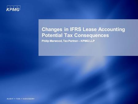 Changes in IFRS Lease Accounting Potential Tax Consequences Philip Marwood, Tax Partner – KPMG LLP.