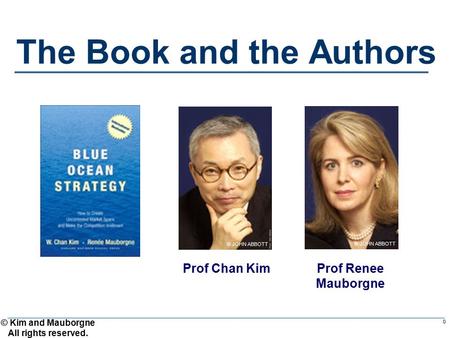 © Kim and Mauborgne All rights reserved. 0 The Book and the Authors Prof Renee Mauborgne © JOHN ABBOTT Prof Chan Kim © JOHN ABBOTT.