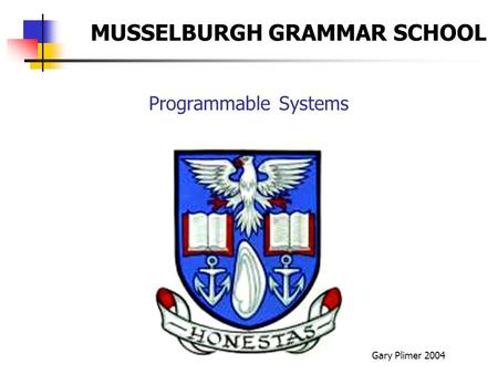 Programmable Systems Gary Plimer 2004 MUSSELBURGH GRAMMAR SCHOOL.
