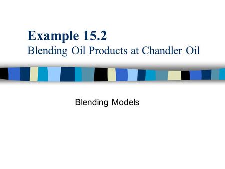 Example 15.2 Blending Oil Products at Chandler Oil