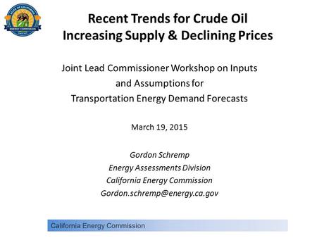 Recent Trends for Crude Oil Increasing Supply & Declining Prices Joint Lead Commissioner Workshop on Inputs and Assumptions for Transportation Energy Demand.