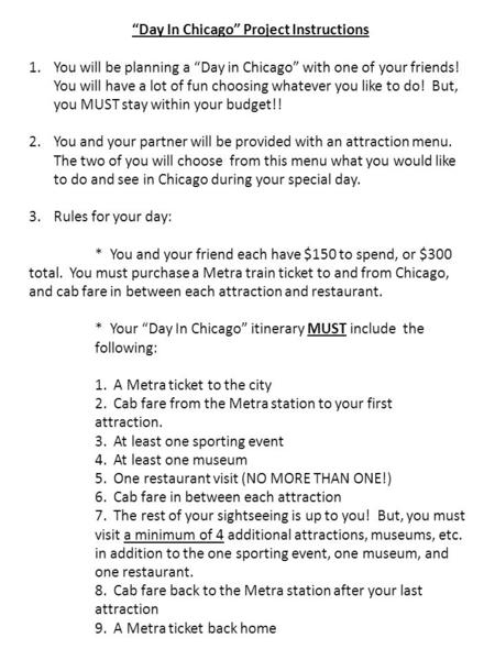 “Day In Chicago” Project Instructions 1.You will be planning a “Day in Chicago” with one of your friends! You will have a lot of fun choosing whatever.