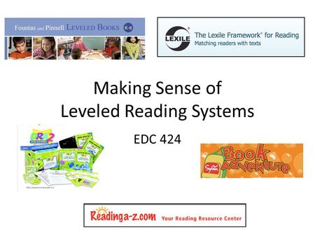 Making Sense of Leveled Reading Systems EDC 424. Leveled Reading Systems Descriptor: Emergent, Early, Transitional, Self-Extending, Advanced Grade Level: