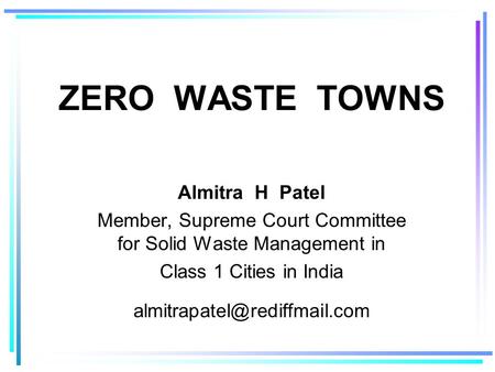 ZERO WASTE TOWNS Almitra H Patel Member, Supreme Court Committee for Solid Waste Management in Class 1 Cities in India
