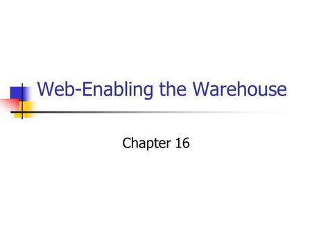 Web-Enabling the Warehouse Chapter 16. Benefits of Web-Enabling a Data Warehouse Better-informed decision making Lower costs of deployment and management.