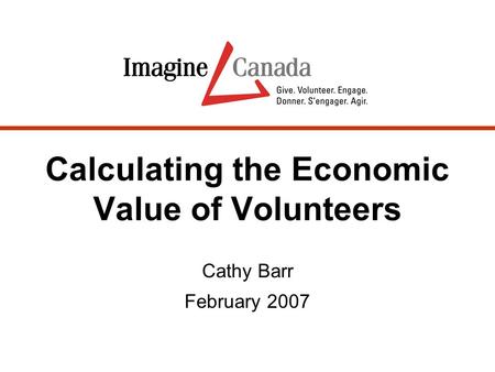 Calculating the Economic Value of Volunteers Cathy Barr February 2007.