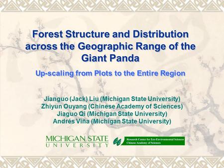 Forest Structure and Distribution across the Geographic Range of the Giant Panda Up-scaling from Plots to the Entire Region Jianguo (Jack) Liu (Michigan.