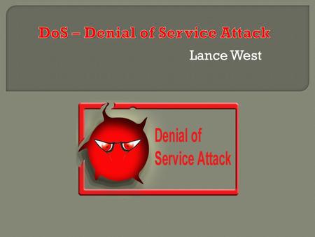 Lance West.  Just what is a Denial of Service (DoS) attack, and just how can it be used to attack a network.  A DoS attack involves exploiting operating.