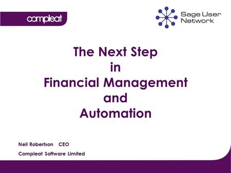 The Next Step in Financial Management and Automation Neil Robertson CEO Compleat Software Limited.