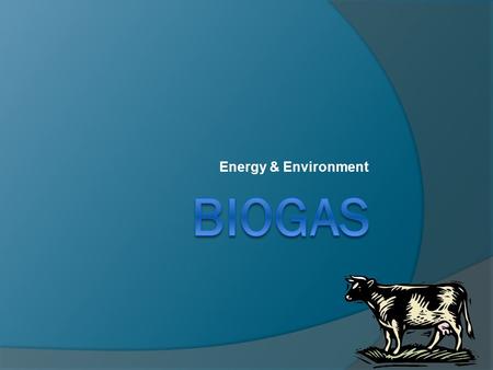 Energy & Environment. This is a PowerPoint that will teach you about energy and the need for biogas.