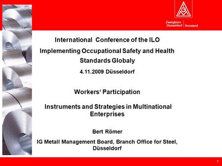 Vorstand Zweigbüro Düsseldorf 1 International Conference of the ILO Implementing Occupational Safety and Health Standards Globaly 4.11.2009 Düsseldorf.