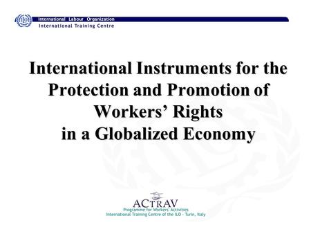 International Instruments for the Protection and Promotion of Workers’ Rights in a Globalized Economy.