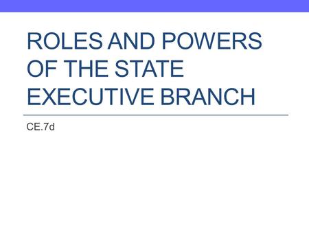 ROLES AND POWERS OF THE STATE EXECUTIVE BRANCH CE.7d.