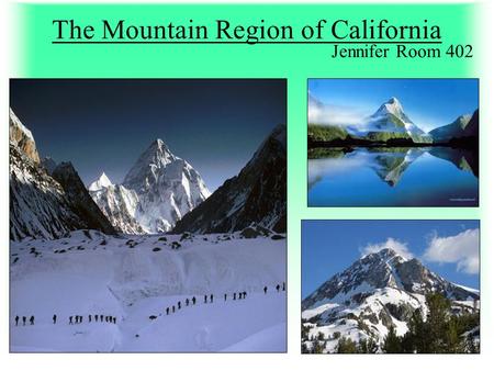 The Mountain Region of California Jennifer Room 402.