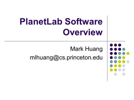 PlanetLab Software Overview Mark Huang