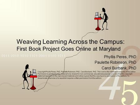 Weaving Learning Across the Campus: First Book Project Goes Online at Maryland Phyllis Peres, PhD Paulette Robinson, PhD Carol Burbank, PhD Copyright Phyllis.