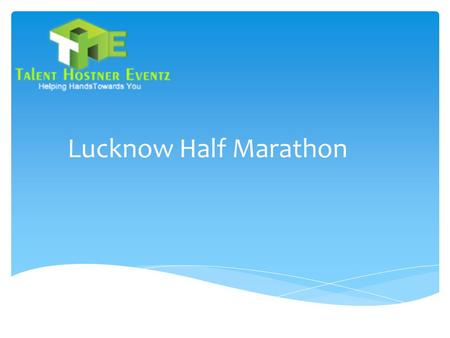 Lucknow Half Marathon.  Event Detail  Objective of Event  Chief guest  Advertisement  No of Participants  Benefit of Sponsors Overview.