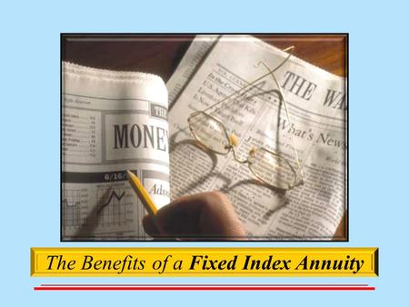The Benefits of a Fixed Index Annuity.  The Benefits of a Fixed Index Annuity  What others think about Fixed Index Annuities  How they work  Companies.