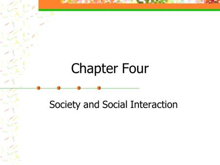 Chapter Four Society and Social Interaction. Society Society is a large grouping that shares the same territory and is subject to the same political authority.