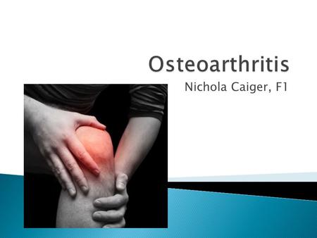 Nichola Caiger, F1.  To refresh your knowledge of: ◦ S/S of OA ◦ Risk factors for OA ◦ Investigations ◦ Management of OA ◦ Complications of OA.