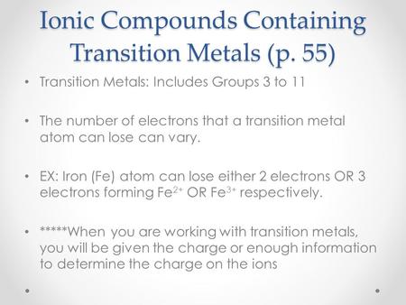 Ionic Compounds Containing Transition Metals (p. 55) Transition Metals: Includes Groups 3 to 11 The number of electrons that a transition metal atom can.