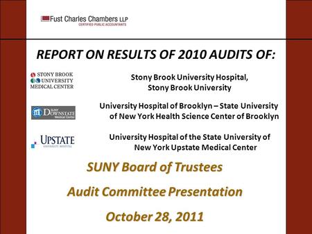 SUNY Board of Trustees Audit Committee Presentation October 28, 2011 Stony Brook University Hospital, Stony Brook University REPORT ON RESULTS OF 2010.