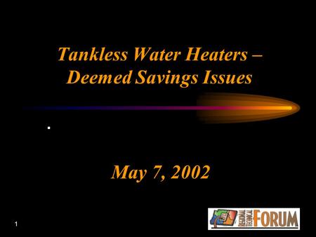 1 Tankless Water Heaters – Deemed Savings Issues May 7, 2002.