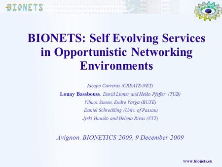 BIONETS: Self Evolving Services in Opportunistic Networking Environments Iacopo Carreras (CREATE-NET) Louay Bassbouss, David Linner and Heiko Pfeffer (TUB)