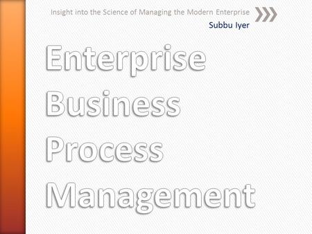 Insight into the Science of Managing the Modern Enterprise Subbu Iyer.