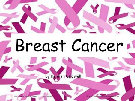 Breast Cancer By Hannah Caldwell. Cancer occurs as a result of mutations (abnormal changes) in the genes responsible for controlling the growth of cells.