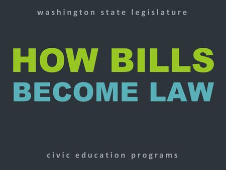 HOW BILLS BECOME LAW washington state legislature civic education programs.