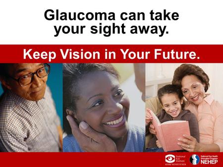 0 Glaucoma can take your sight away. Keep Vision in Your Future.