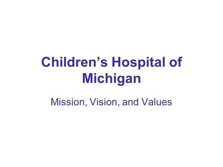 Children’s Hospital of Michigan Mission, Vision, and Values.