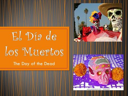 El Día de los Muertos The Day of the Dead.