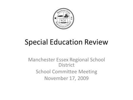 Special Education Review Manchester Essex Regional School District School Committee Meeting November 17, 2009.