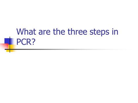 What are the three steps in PCR?. Denaturation Hybridization of Primer DNA replication.