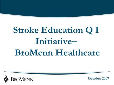 Stroke Education Q I Initiative– BroMenn Healthcare October 2007.