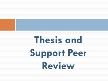 Thesis and Support Peer Review. Thesis and Support Quick Check  First, grab your homework and find a partner at another table.  Take three minutes and.