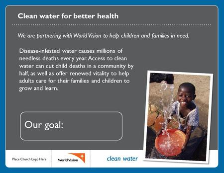 Clean water for better health We are partnering with World Vision to help children and families in need. Disease-infested water causes millions of needless.