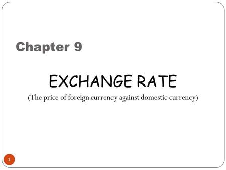 Chapter 9 1 EXCHANGE RATE (The price of foreign currency against domestic currency)