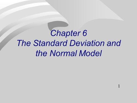 1 Chapter 6 The Standard Deviation and the Normal Model.
