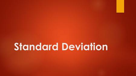 Standard Deviation. 43210 In addition to level 3.0 and above and beyond what was taught in class, the student may: · Make connection with other concepts.
