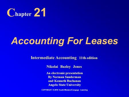 Accounting For Leases hapter 21 C COPYRIGHT © 2010 South-Western/Cengage Learning Intermediate Accounting 11th edition Nikolai Bazley Jones An electronic.