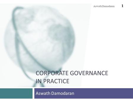 CORPORATE GOVERNANCE IN PRACTICE Aswath Damodaran 1.